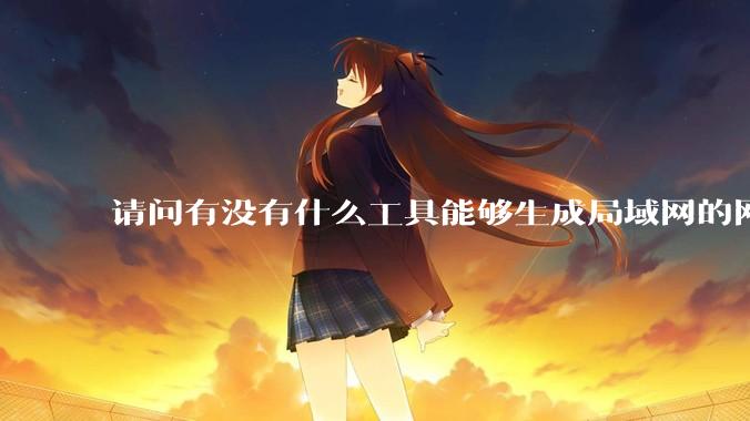 请问有没有什么工具能够生成局域网的网络拓扑结构图？