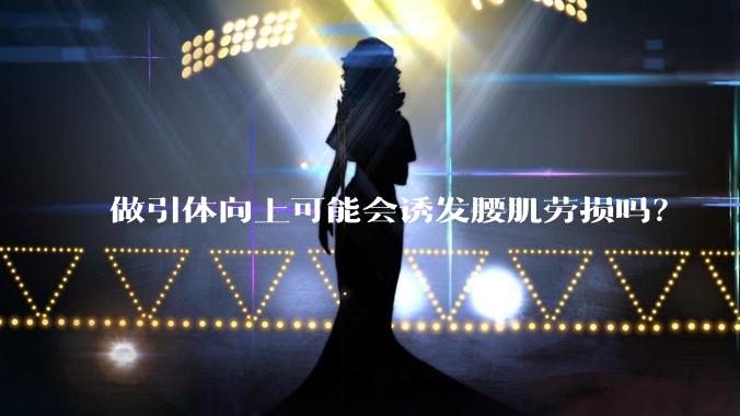 做引体向上可能会诱发腰肌劳损吗？