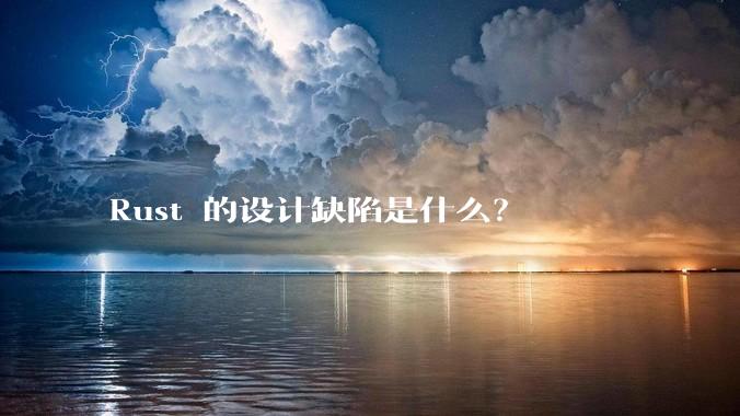 Rust 的设计缺陷是什么？