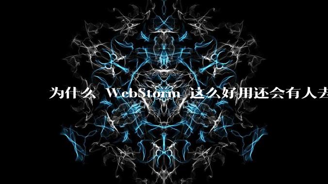 为什么 WebStorm 这么好用还会有人去用 VSCode？