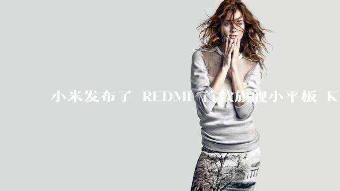 小米发布了 REDMI 首款旗舰小平板 K Pad，仅 8.8 英寸，小巧便携，如何评价这一设计？