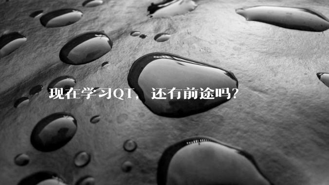 现在学习QT，还有前途吗？