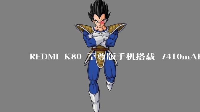 REDMI K80 至尊版手机搭载 7410mAh 电池，此款手机有哪些亮点？
