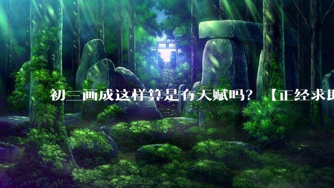 初三画成这样算是有天赋吗？【正经求助】?