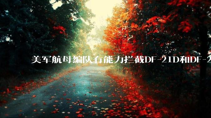 美军航母编队有能力拦截DF-21D和DF-26吗？
