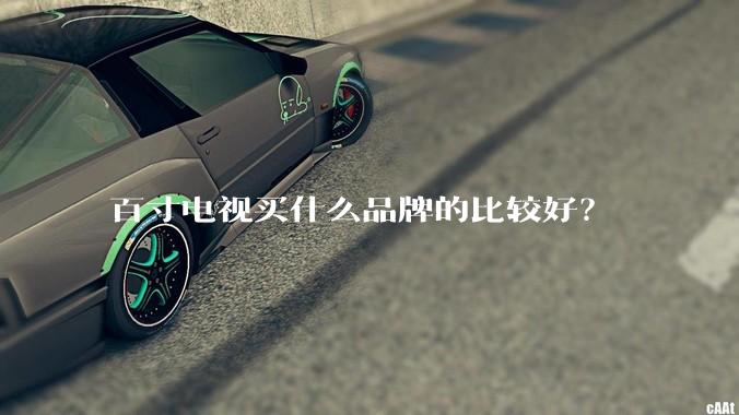 百寸电视买什么品牌的比较好？